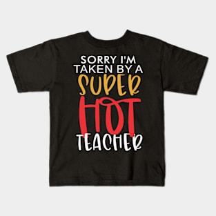 Sorry I'm taken by a super hot Teacher Kids T-Shirt